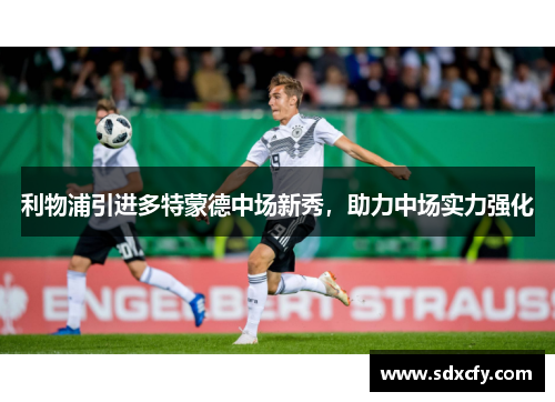 利物浦引进多特蒙德中场新秀，助力中场实力强化