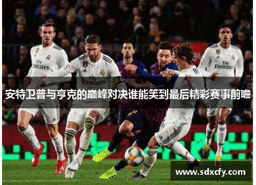 安特卫普与亨克的巅峰对决谁能笑到最后精彩赛事前瞻