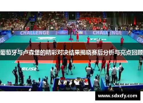 葡萄牙与卢森堡的精彩对决结果揭晓赛后分析与亮点回顾