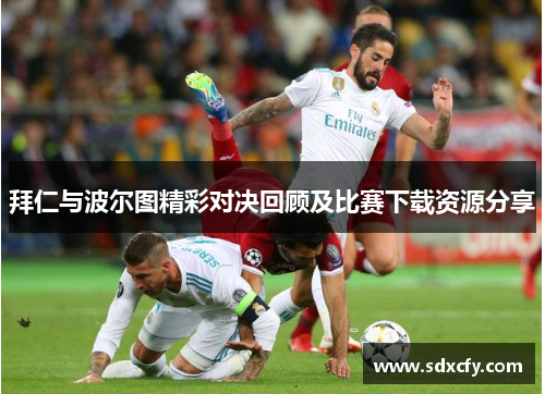 拜仁与波尔图精彩对决回顾及比赛下载资源分享